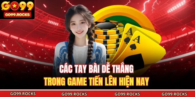 Các tay bài dễ thắng trong game tiến lên hiện nay