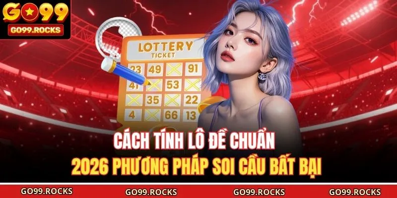 Cách Tính Lô Đề Chuẩn 2026 Phương Pháp Soi Cầu Bất Bại