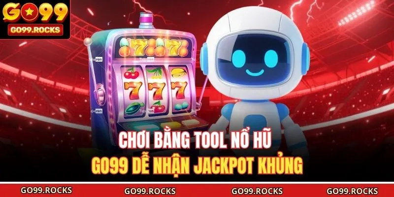Chơi bằng tool nổ hũ GO99 dễ nhận jackpot khủng