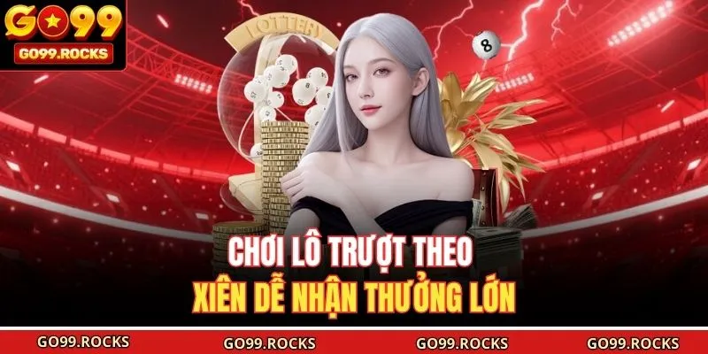 Chơi lô trượt theo xiên dễ nhận thưởng lớn 