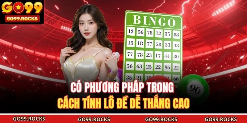 Có phương pháp trong cách tính lô đề dễ thắng cao 