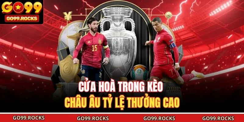 Cửa Hoà trong kèo châu Âu tỷ lệ thưởng cao