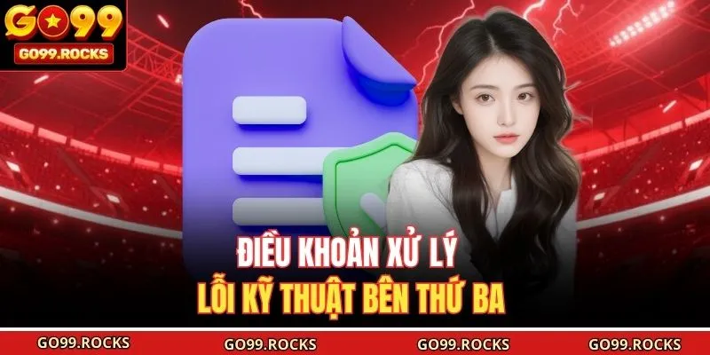 Điều khoản xử lý lỗi kỹ thuật bên thứ ba