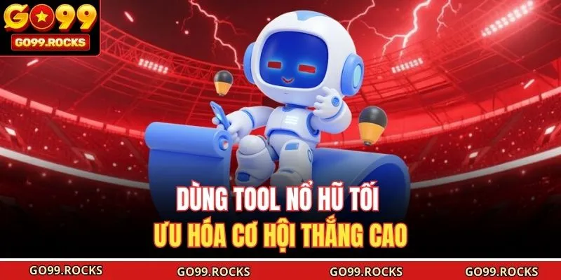 Dùng tool nổ hũ tối ưu hóa cơ hội thắng cao