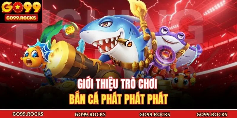 Giới thiệu trò chơi Bắn Cá Phát Phát Phát