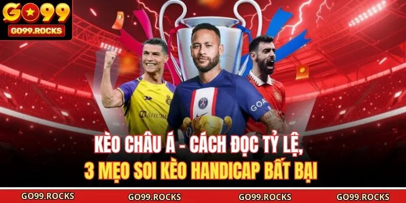 Kèo Châu Á - Cách Đọc Tỷ Lệ, 3 Mẹo Soi Kèo Handicap Bất Bại