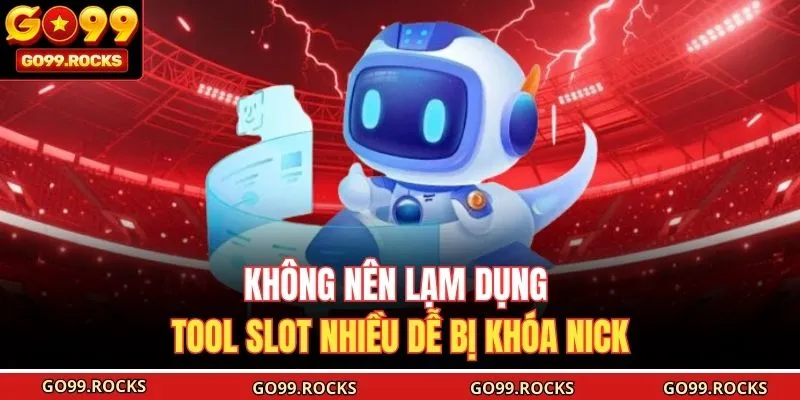 Không nên lạm dụng tool slot nhiều dễ bị khóa nick