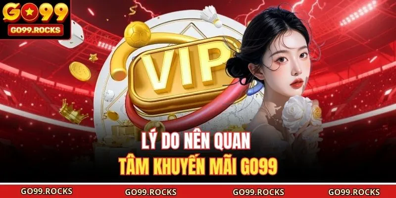 Lý do nên quan tâm khuyến mãi GO99