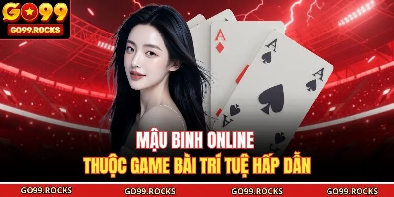 Mậu Binh online thuộc game bài trí tuệ hấp dẫn