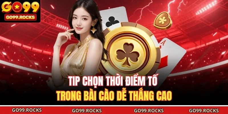 Tip chọn thời điểm tố trong bài Cào dễ thắng cao 